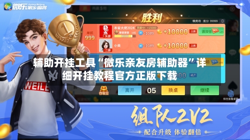 辅助开挂工具“微乐亲友房辅助器”详细开挂教程官方正版下载-第1张图片