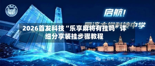 2026首发科技“乐享麻将有挂吗	”详细分享装挂步骤教程-第1张图片