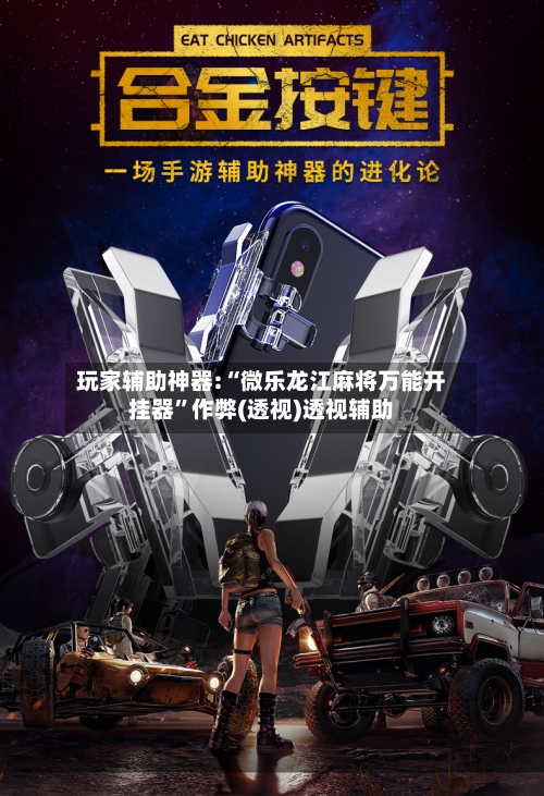 玩家辅助神器:“微乐龙江麻将万能开挂器”作弊(透视)透视辅助-第2张图片