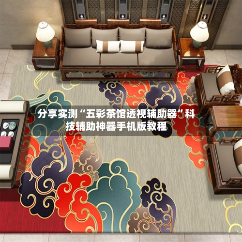 分享实测“五彩茶馆透视辅助器”科技辅助神器手机版教程-第2张图片