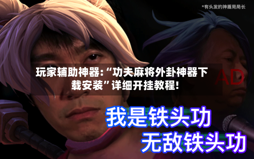 玩家辅助神器:“功夫麻将外卦神器下载安装”详细开挂教程!-第1张图片