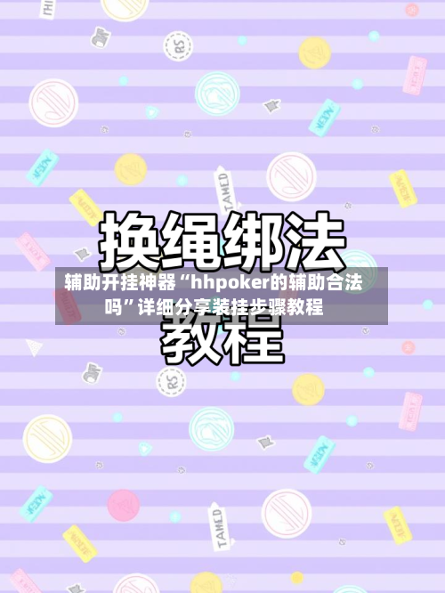 辅助开挂神器“hhpoker的辅助合法吗”详细分享装挂步骤教程-第1张图片