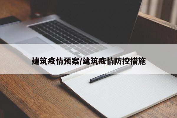 建筑疫情预案/建筑疫情防控措施